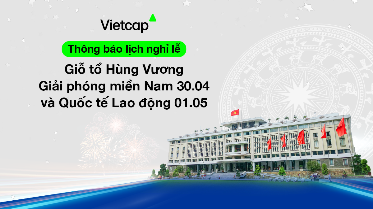 Vietcap - Thông báo lịch nghỉ lễ Giỗ tổ Hùng Vương, Giải phóng miền Nam 30.04 và Quốc tế Lao động 01.05